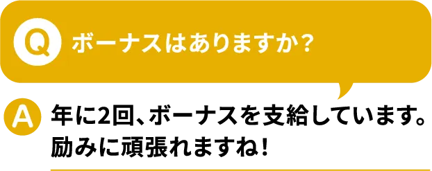 Q.ボーナスはありますか？A.年に2回、ボーナスを支給しています。励みに頑張れますね!【寮付きお仕事紹介 はたらけるん】