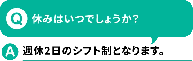 Q.休みはいつでしょうか？A.週休2日のシフト制となります。【寮付きお仕事紹介 はたらけるん】